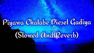 Piyawa Chalabe Diesel Gadiya Slowed And Reverb [upl. by Akenehs39]